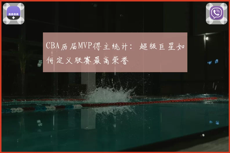 CBA历届MVP得主统计：超级巨星如何定义联赛最高荣誉