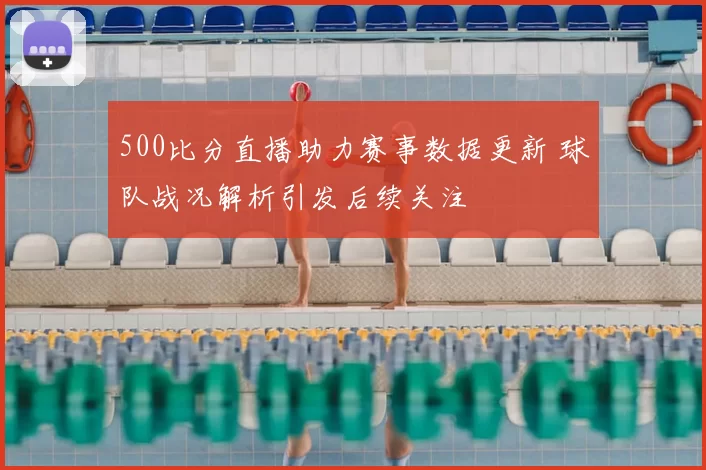 500比分直播助力赛事数据更新 球队战况解析引发后续关注