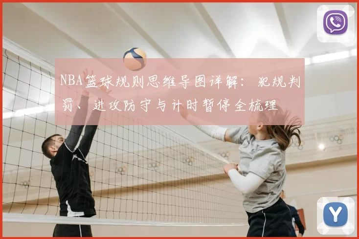 NBA篮球规则思维导图详解：犯规判罚、进攻防守与计时暂停全梳理