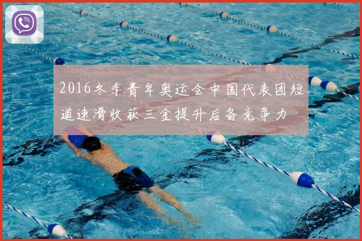 2016冬季青年奥运会中国代表团短道速滑收获三金提升后备竞争力