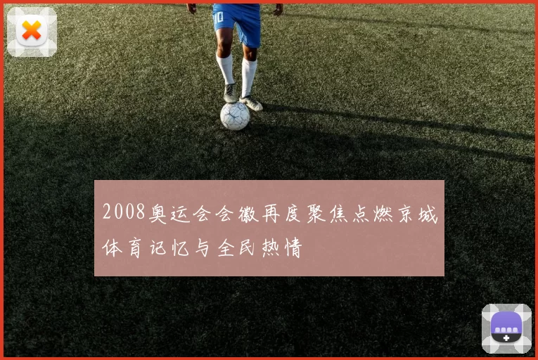 2008奥运会会徽再度聚焦点燃京城体育记忆与全民热情